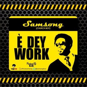 Download MP3: E Dey Work - Samsong