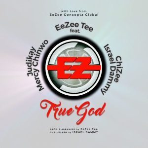 True God - EeZee Tee ft. Mercy Chinwo, Judikay, Isreal Dammy & ChiZee