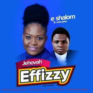 Jehovah Effizzy – E-Shalom Ft. OmoJesu