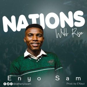 [Music + Lyrics] Nations Will Rise – Enyo Sam