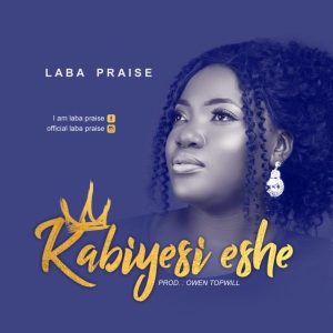 [Music + Lyrics] Kabiyesi Eshe – Laba Praise