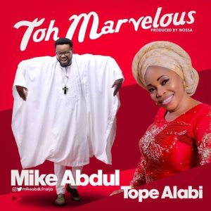 Audio: Toh Marvelous – Mike Abdul Ft. Tope Alabi [Alujo Mix]