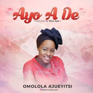 Audio Download: Ayo A De – Omolola Ajueyitsi