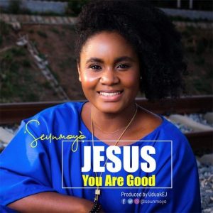 Free Download: Jesus You Are Good – Seunmoyo