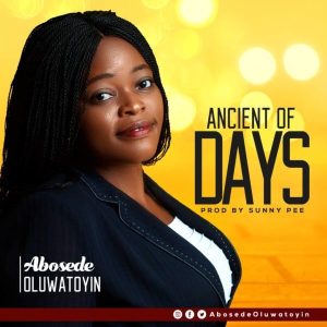 [Music + Lyrics] Ancient Of Days – Abosede Oluwatoyin