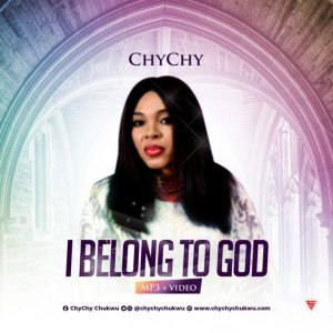 [Music + Video] I Belong To God – Chychy