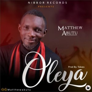 [Music + Lyrics] Oleya – Mathew Abutu