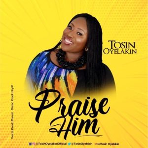 Free Download: Praise Him – Tosin Oyelakin