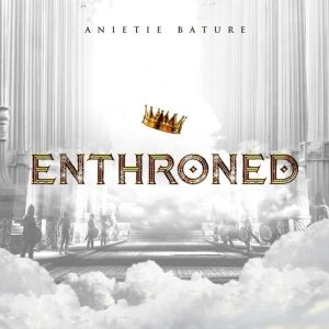 Enthroned – Anietie Bature (Christian Music Download)