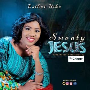 [Music + Lyrics] Sweety Jesus – Esther Nike (Christian Music Download)