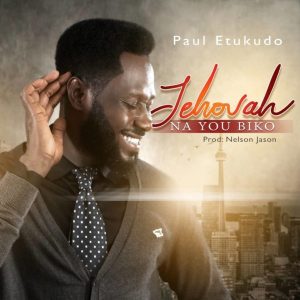 [Free Download] Jehovah Na You Biko – Paul Etukudo