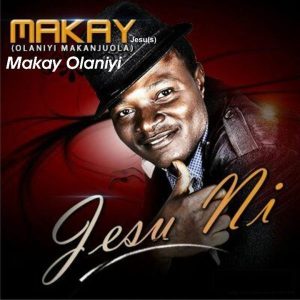 [Music + Video] Jesu Ni – Makay Olaniyi (MP3 Download)
