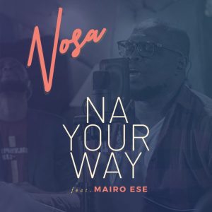 [Music + Video] Na Your Way – Nosa Ft. Mairo Ese (MP3 Download)