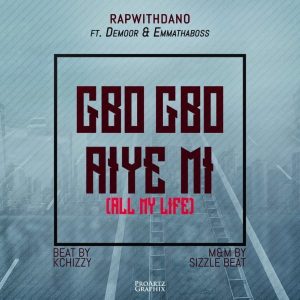 Gbogbo Aiye Mi – RapWithDano Ft. Demoor & EmmaThaBoss