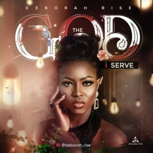 [Music + Lyrics] The God I Serve – Deborah Rise (MP3 Download)