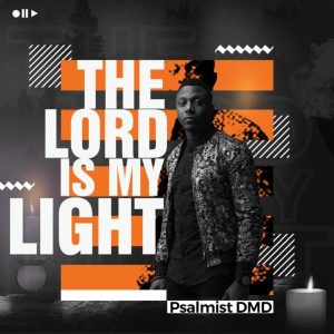 [Music + Video] The Lord Is My Light – Psalmist DMD (MP3 Download)