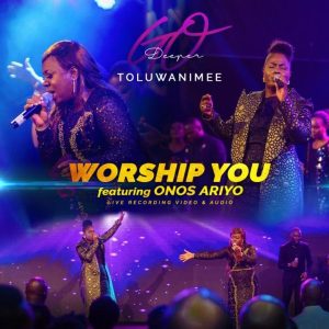 [Music + Video] Worship You – Toluwanimee Ft. Onos Ariyo (MP3 Download)