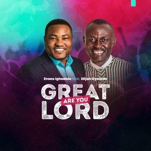 [Music + Video]: Great Are You Lord – Evans Ighodalo Ft. Elijah Oyelade