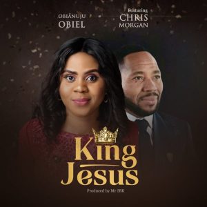MP3 Download: King Jesus – Obianuju Obiel Ft. Chris Morgan