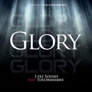 MP3 Download: Glory – I-Fee Sound Ft. Toluwanimee