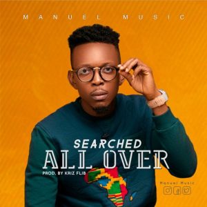 [Music + Lyrics] Searched All Over – Manuel Music (MP3 Download)