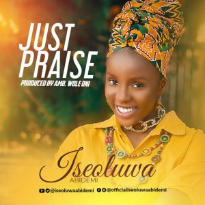 [Music + Video] Just Praise – Iseoluwa Abidemi (MP3 Download)