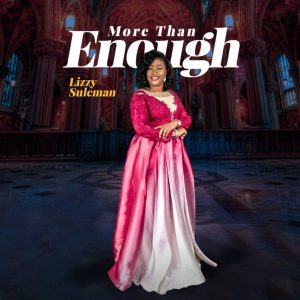 [Music + Video] More Than Enough – Lizzy Suleman (MP3 Download)