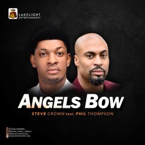[Music + Video] Angels Bow – Steve Crown Ft. Phil Thompson (MP3 Download)