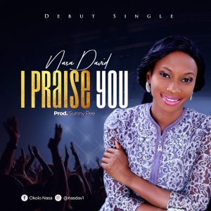 [Music + Lyrics] I Praise You - Nasa David (MP3 Download)