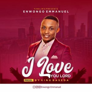 MP3: I Love You Lord – Enwongo Emmanuel