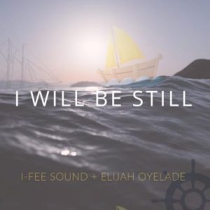 MP3 Download: I Will Be Still – I-Fee Sound Ft. Elijah Oyelade