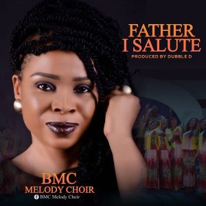 Video: Father I Salute You – BMC Melody Choir