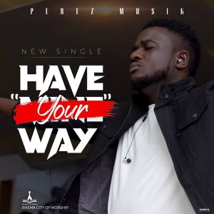 [Video] Have Your Way – Perez Muisk