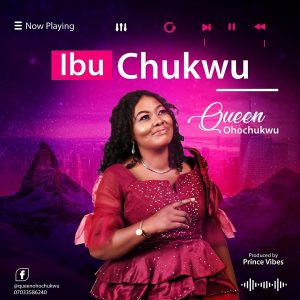 Music: Ibu Chukwu – Queen Ohochukwu