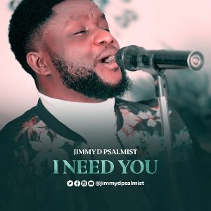 [Music + Video] I Need You – Jimmy D Psalmist