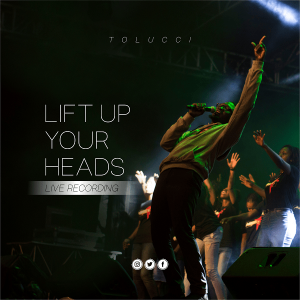 [Music + Video] Lift Up Your Head – Tolucci