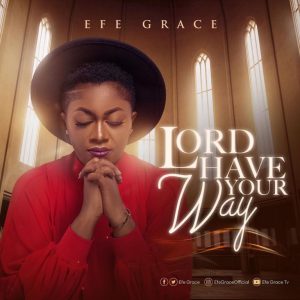 [Music + Vdieo] Lord Have Your Way – Efe Grace