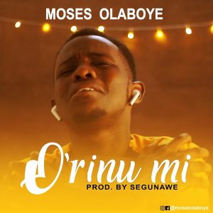 [Music + Lyrics] O’rinu Mi – Moses Olaboye