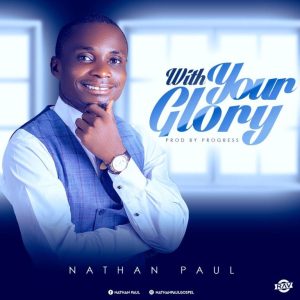 [Music + Lyrics] With Your Glory – Nathan Paul