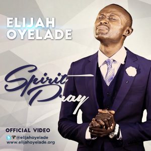 [Music + Video] Spirit Pray – Elijah Oyelade