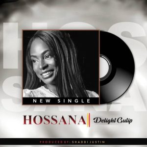 [Music + Lyrics] Hosanna – Delight Gutip