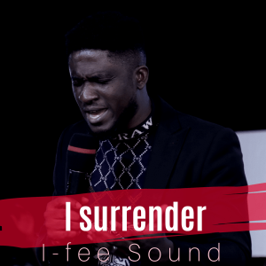 [Music + Video] I Surrender – I-Fee Sound