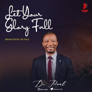 [Music + Video] Let Your Glory Fall – Dr. Paul