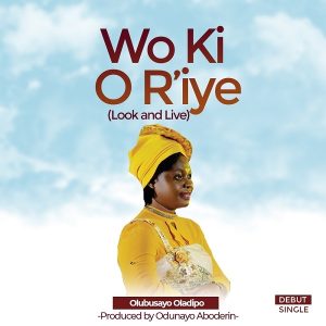 [Music + Lyrics] Wo Ki O R’iye – Olubusayo Oladipo