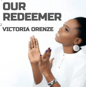 [Music + Video] Our Redeemer – Victoria Orenze
