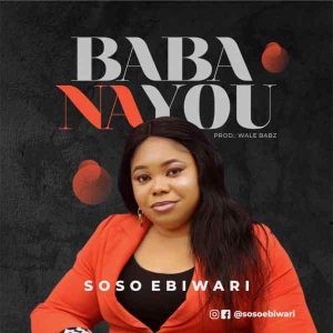 [Music + Lyrics] Baba Na You – Soso Ebiwari
