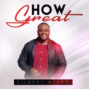 [Music + Video] How Great – Gilbert Myers