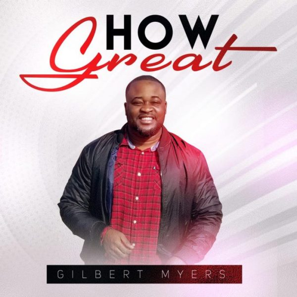 [Music + Video] How Great – Gilbert Myers || Christiandiet
