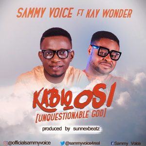 [Music + Lyrics] Kabio Osi – Sammy Voice Ft. Kay Wonder