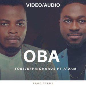 [Music + Video] Oba – Tobi Jeff Richards Ft. A’dam